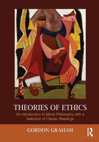 Theories of Ethics: An Introduction to Moral Philosophy with a Selection of Classic Readings - Gordon Graham [KSIĄŻKA]