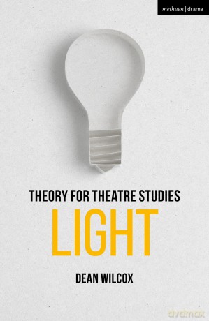 Theory for Theatre Studies: Light - Dean Wilcox [KSIĄŻKA]