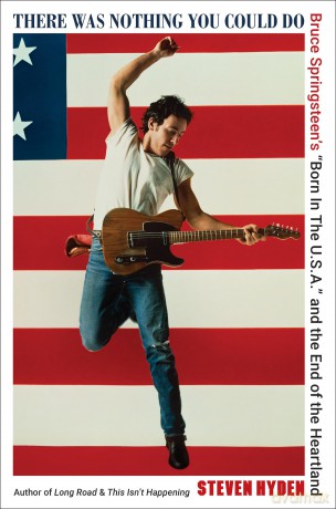 There Was Nothing You Could Do: Bruce Springsteen's "Born In The U.S.A." and the End of the Heartland - Steven Hyden [KSIĄŻKA]