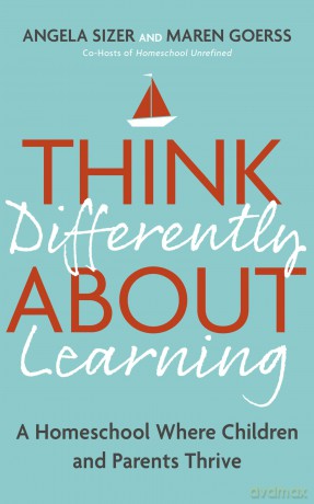 Think Differently About Learning: A Homeschool Where Children and Parents Thrive - Maren Goerss [KSIĄŻKA]