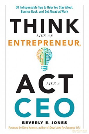 Think Like An Entrepreneur, Act Like A CEO: 50 Indispensible Tips to Help You Stay Afloat, Bounce Back, and Get Ahead at Work - Beverly Jones [KSIĄŻKA]