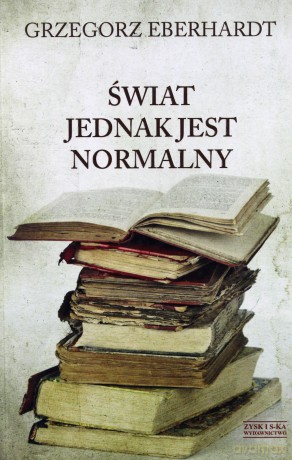 Świat jest jednak normalny - Grzegorz Eberhardt [KSIĄŻKA]
