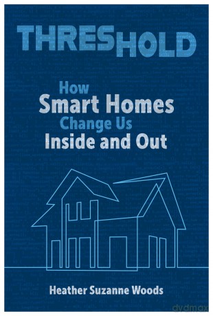 Threshold: How Smart Homes Change Us Inside and Out (Rhetoric and Digitality) [KSIĄŻKA]