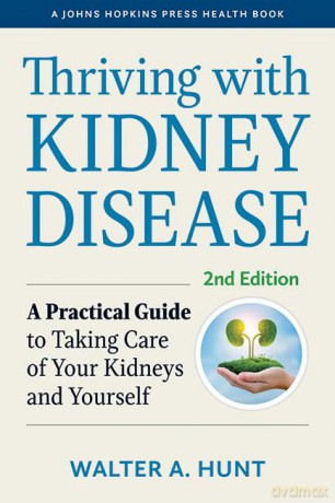 Thriving with Kidney Disease: A Practical Guide to Taking Care of Your Kidneys and Yourself (A Johns Hopkins Press Health Book) - Walter A. Hunt [KSIĄŻKA]