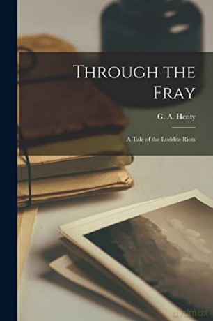 Through the Fray: A Tale of the Luddite Riots - G. A. Henty [KSIĄŻKA]