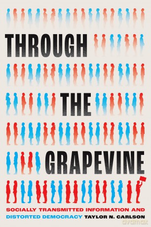 Through the Grapevine: Socially Transmitted Information and Distorted Democracy (Chicago Studies in American Politics) - Taylor N Carlson [KSIĄŻKA]