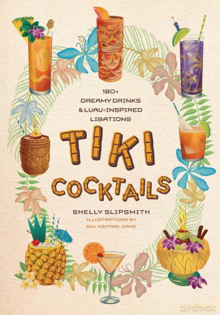 Tiki Cocktails: 180+ dreamy drinks and luau-inspired libations - Shelly Slipsmith [KSIĄŻKA]