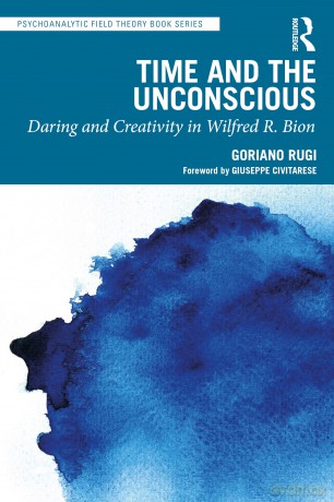 Time and the Unconscious: Daring and Creativity in Wilfred R. Bion (Psychoanalytic Field Theory Book Series) - Rugi Goriano [KSIĄŻKA]