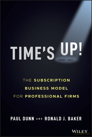 Time's Up!: The Subscription Business Model for Professional Firms - Paul Dunn [KSIĄŻKA]