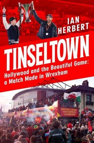 Tinseltown: Hollywood and the Beautiful Game - a Match Made in Wrexham - Ian Herbert [KSIĄŻKA]