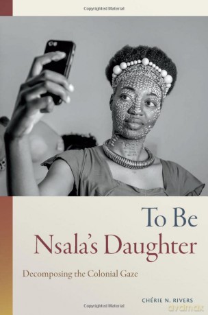 To Be Nsala's Daughter: Decomposing the Colonial Gaze - Cherie N. Rivers [KSIĄŻKA]