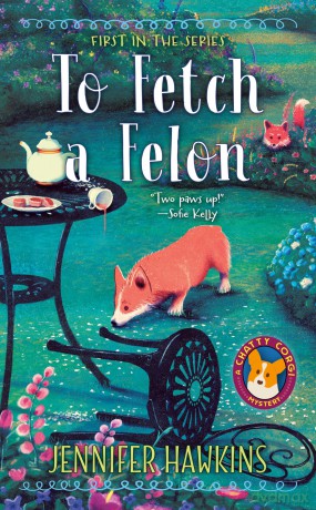 To Fetch A Felon: 1 (A Chatty Corgi Mystery) - Jennifer Hawkins [KSIĄŻKA]