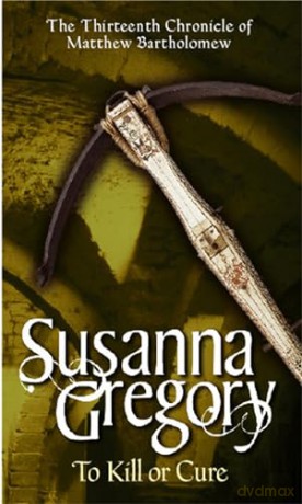 To Kill Or Cure: The Thirteenth Chronicle of Matthew Bartholomew: 13 (Chronicles of Matthew Bartholomew) - Susanna Gregory [KSIĄŻKA]
