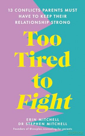 Too Tired to Fight: 13 Essential Conflicts Parents Must Have to Keep Their Relationship Strong - Erin Mitchell [KSIĄŻKA]