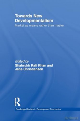 Towards New Developmentalism: Market as Means rather than Master (Routledge Studies in Development Economics) [KSIĄŻKA]