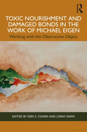 Toxic Nourishment and Damaged Bonds in the Work of Michael Eigen: Working with the Obstructive Object - Keri S. Cohen [KSIĄŻKA]