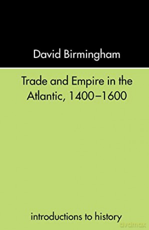 Trade and Empire in the Atlantic 1400-1600: Introductions to History - Professo Birmingham [KSIĄŻKA]
