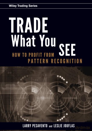 Trade What You See: How To Profit from Pattern Recognition: 302 (Wiley Trading) - Larry Pesavento [KSIĄŻKA]