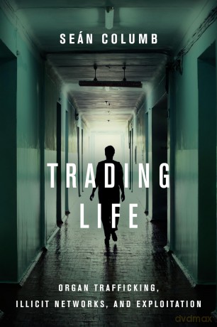 Trading Life: Organ Trafficking, Illicit Networks, and Exploitation - Se N Columb [KSIĄŻKA]