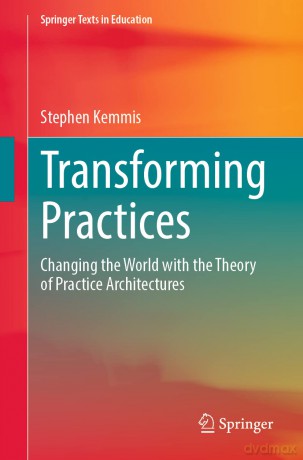 Transforming Practices: Changing the World with the Theory of Practice Architectures (Springer Texts in Education) - Stephen Kemmis [KSIĄŻKA]