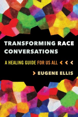 Transforming Race Conversations: A Healing Guide for Us All - Eugene Ellis [KSIĄŻKA]
