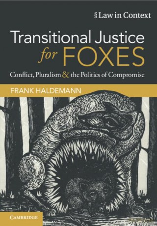 Transitional Justice for Foxes: Conflict, Pluralism and the Politics of Compromise (Law in Context) - Haldemann Frank [KSIĄŻKA]