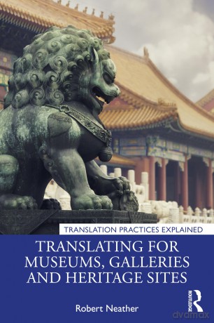 Translating for Museums, Galleries and Heritage Sites (Translation Practices Explained) - Robert Neather [KSIĄŻKA]