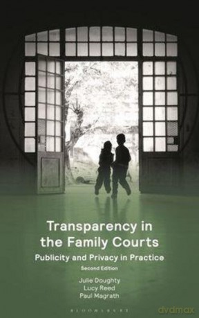 Transparency in the Family Courts: Publicity and Privacy in Practice - Julie Doughty [KSIĄŻKA]