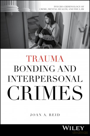 Trauma Bonding and Interpersonal Crimes (Psycho-Criminology of Crime, Mental Health, and the Law) - Joan A. Reid [KSIĄŻKA]