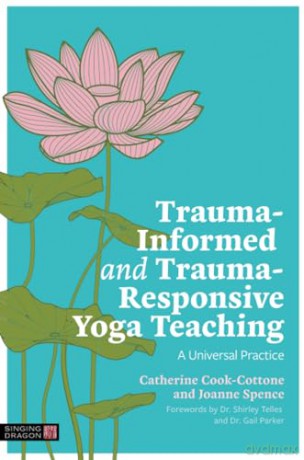 Trauma-Informed and Trauma-Responsive Yoga Teaching: A Universal Practice - C Cook-Cottone [KSIĄŻKA]