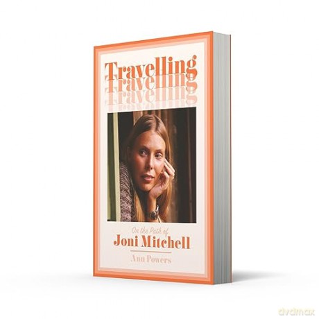 Travelling: On the Path of Joni Mitchell - the new biography from celebrated music critic Ann Powers - Ann Powers [KSIĄŻKA]