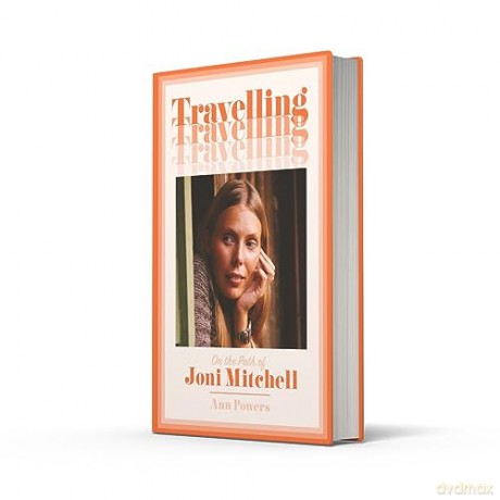 Travelling: On the Path of Joni Mitchell - the new biography from celebrated music critic Ann Powers - Ann Powers [KSIĄŻKA]
