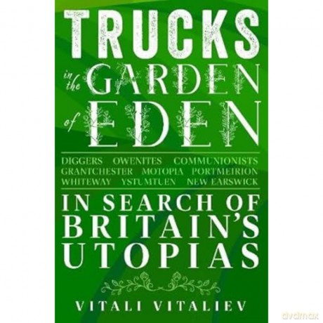 Trucks in the Garden of Eden: In Search of Britain's Utopias - Vitaliev. Vitali [KSIĄŻKA]
