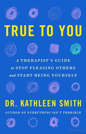 True to You: A Therapist's Guide to Stop Pleasing Others and Start Being Yourself - Kathleeen Smith [KSIĄŻKA]