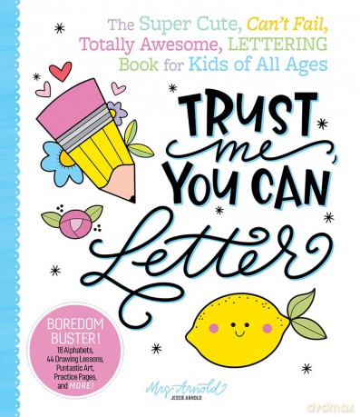 Trust Me, You Can Letter: The Super-Cute, Can't-Fail, Totally Awesome Lettering Book for Kids of All Ages - Jessie Arnold [KSIĄŻKA]