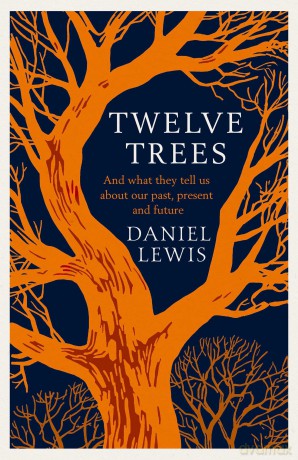 Twelve Trees: And What They Tell Us About Our Past, Present and Future - Daniel Lewis [KSIĄŻKA]