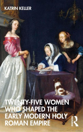 Twenty-Five Women Who Shaped the Early Modern Holy Roman Empire - Keller Katrin [KSIĄŻKA]