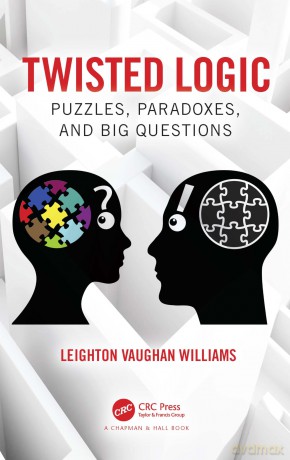 Twisted Logic: Puzzles, Paradoxes, and Big Questions - Leighton V Williams [KSIĄŻKA]