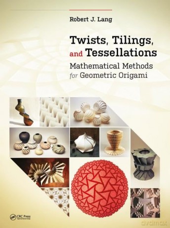 Twists, Tilings, and Tessellations: Mathematical Methods for Geometric Origami (AK Peters/CRC Recreational Mathematics Series) - Robert J. Lang [KSIĄŻKA]