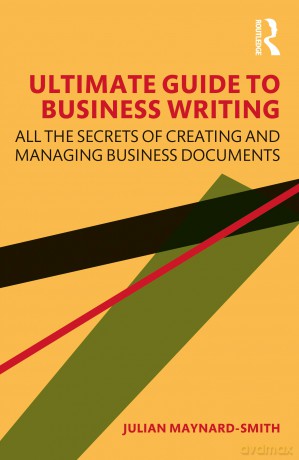 Ultimate Guide to Business Writing: All the Secrets of Creating and Managing Business Documents - Julia Maynard-Smith [KSIĄŻKA]