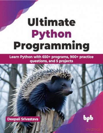 Ultimate Python Programming: Learn Python with 650+ programs, 900+ practice questions, and 5 projects (English Edition) - Deepali Srivastava [KSIĄŻKA]