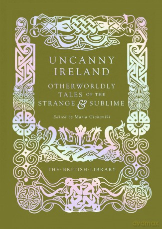 Uncanny Ireland: Otherworldly Tales of the Strange and Sublime [KSIĄŻKA]