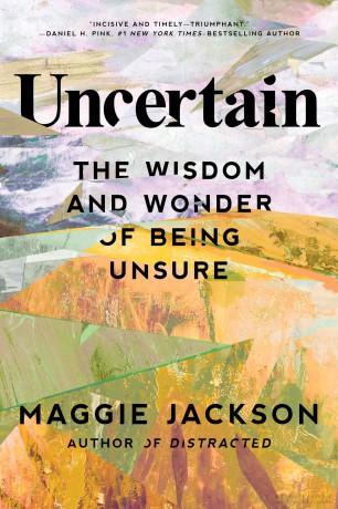 Uncertain: The Wisdom and Wonder of Being Unsure - Maggie Jackson [KSIĄŻKA]