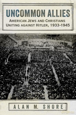 Uncommon Allies: American Jews and Christians Uniting against Hitler, 1933-1945 [KSIĄŻKA]