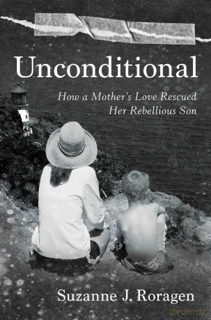 Unconditional: How a Mother's Love Rescued Her Rebellious Son - Suzanne J. Roragen [KSIĄŻKA]
