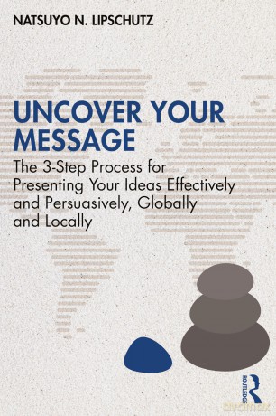 Uncover Your Message: The 3-Step Process for Presenting Your Ideas Effectively and Persuasively, Globally and Locally - Lipschutz Natsuyo [KSIĄŻKA]