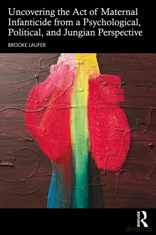 Uncovering the Act of Maternal Infanticide from a Psychological, Political, and Jungian Perspective - Laufer Brooke [KSIĄŻKA]