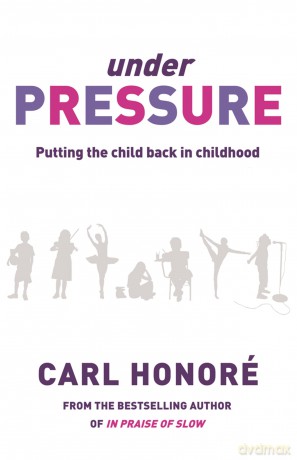 Under Pressure: Rescuing Our Children From The Culture Of Hyper-Parenting - Carl Honore [KSIĄŻKA]