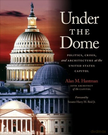 Under the Dome: Politics, Crisis, and Architecture at the United States Capitol - Alan M. Hantman [KSIĄŻKA]