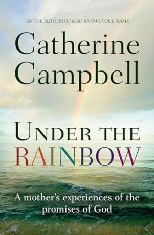 Under the Rainbow: A Mother's Experiences Of The Promises Of God - Catherine Campbell [KSIĄŻKA]